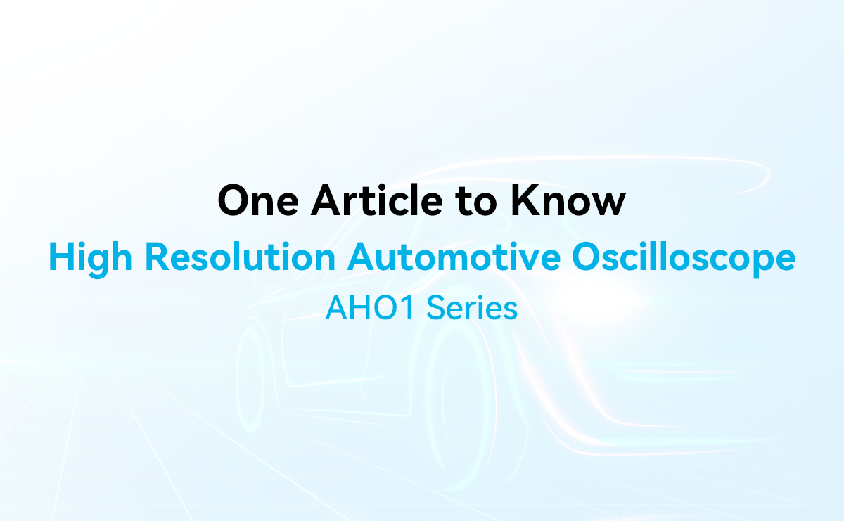 One Article to Understand the Micsig AHO1 Series High-Resolution Automotive Oscilloscope