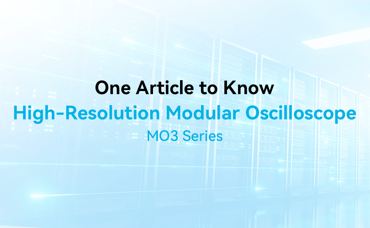 One Article to know High-Resolution Modular Oscilloscope MO3 Series