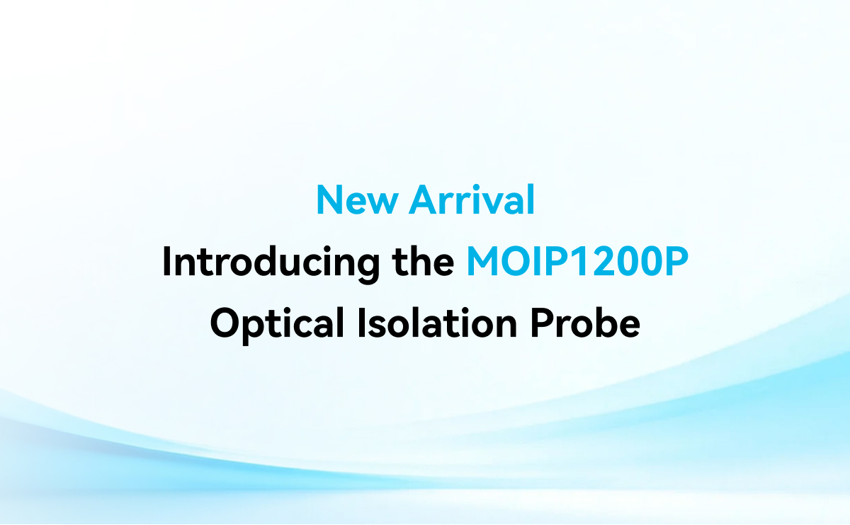 Product Launch | Optically Isolated Probe MOIP1200P: 1.2 GHz Bandwidth Flagship Powered by Third-Generation SigOFIT&trade; Technology